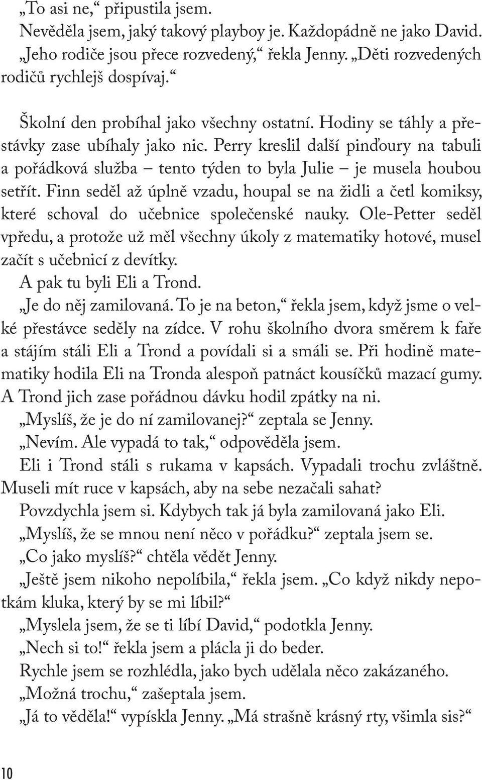 Perry kreslil další pinďoury na tabuli a pořádková služba tento týden to byla Julie je musela houbou setřít.