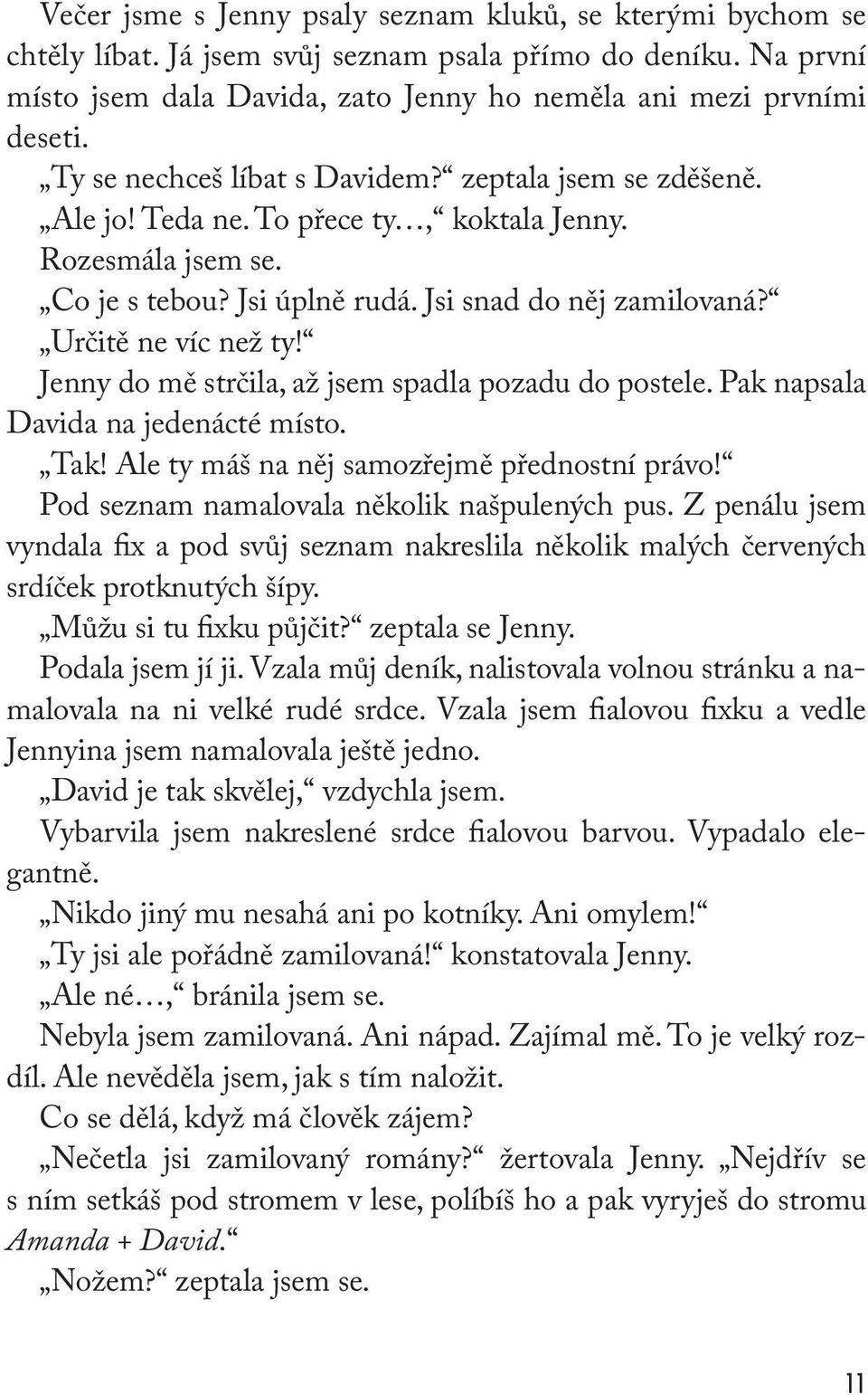 Jenny do mě strčila, až jsem spadla pozadu do postele. Pak napsala Davida na jedenácté místo. Tak! Ale ty máš na něj samozřejmě přednostní právo! Pod seznam namalovala několik našpulených pus.