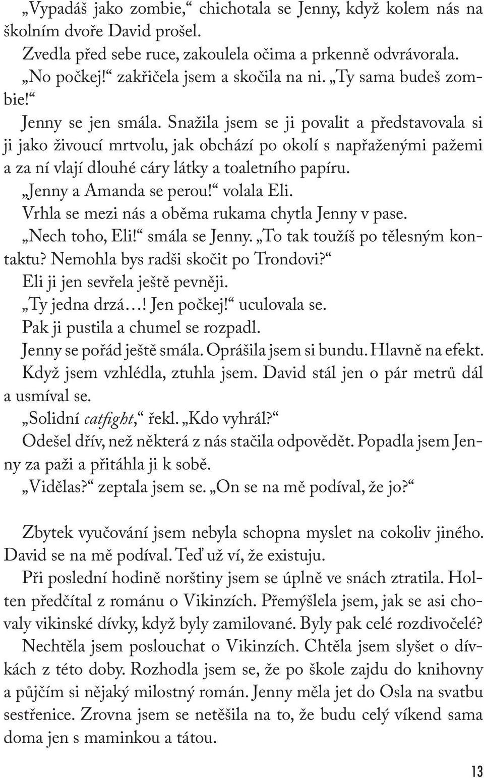 Snažila jsem se ji povalit a představovala si ji jako živoucí mrtvolu, jak obchází po okolí s napřaženými pažemi a za ní vlají dlouhé cáry látky a toaletního papíru. Jenny a Amanda se perou!