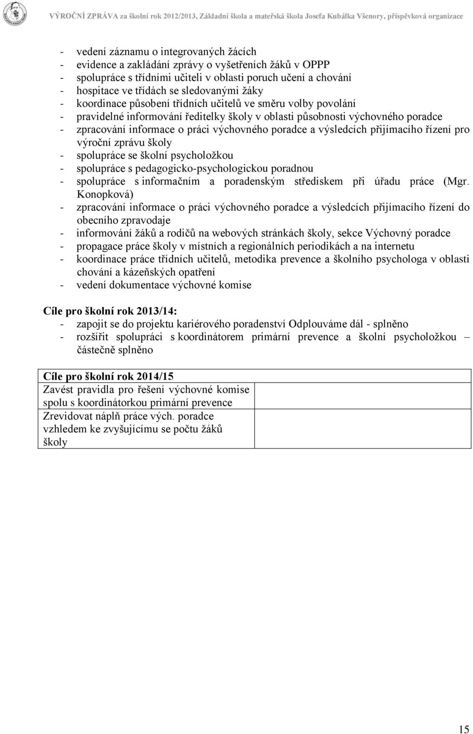 a výsledcích přijímacího řízení pro výroční zprávu školy - spolupráce se školní psycholožkou - spolupráce s pedagogicko-psychologickou poradnou - spolupráce s informačním a poradenským střediskem při