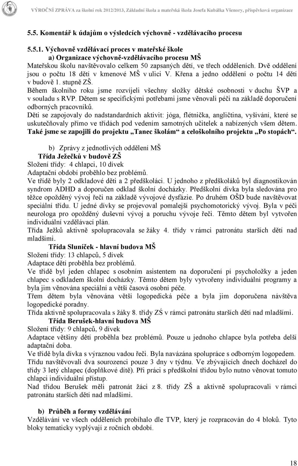 Dvě oddělení jsou o počtu 18 dětí v kmenové MŠ v ulici V. Křena a jedno oddělení o počtu 14 dětí v budově 1. stupně ZŠ.