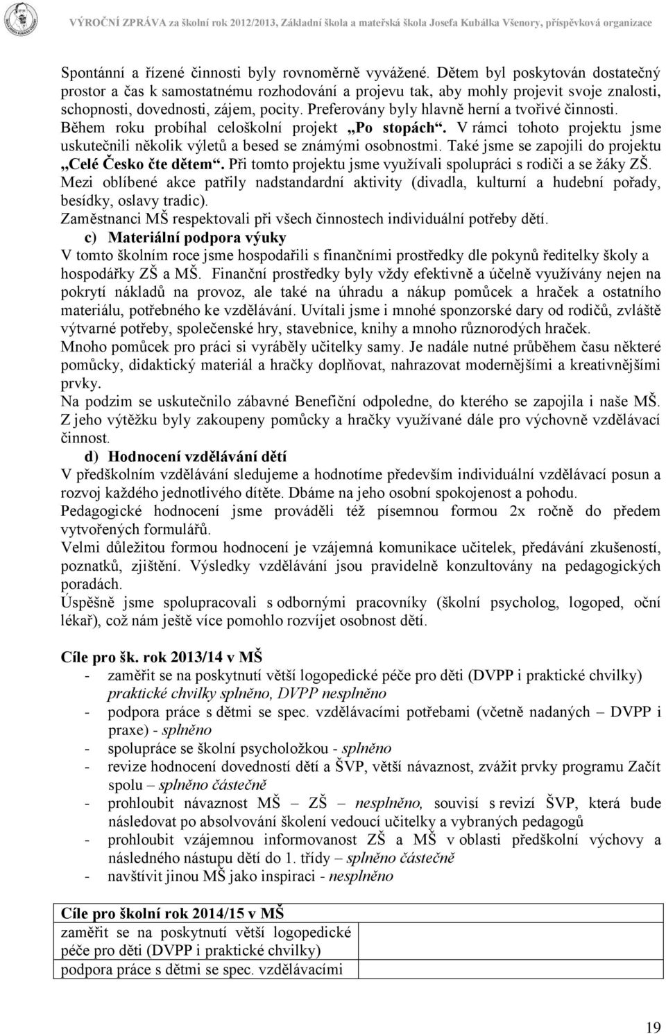 Preferovány byly hlavně herní a tvořivé činnosti. Během roku probíhal celoškolní projekt Po stopách. V rámci tohoto projektu jsme uskutečnili několik výletů a besed se známými osobnostmi.