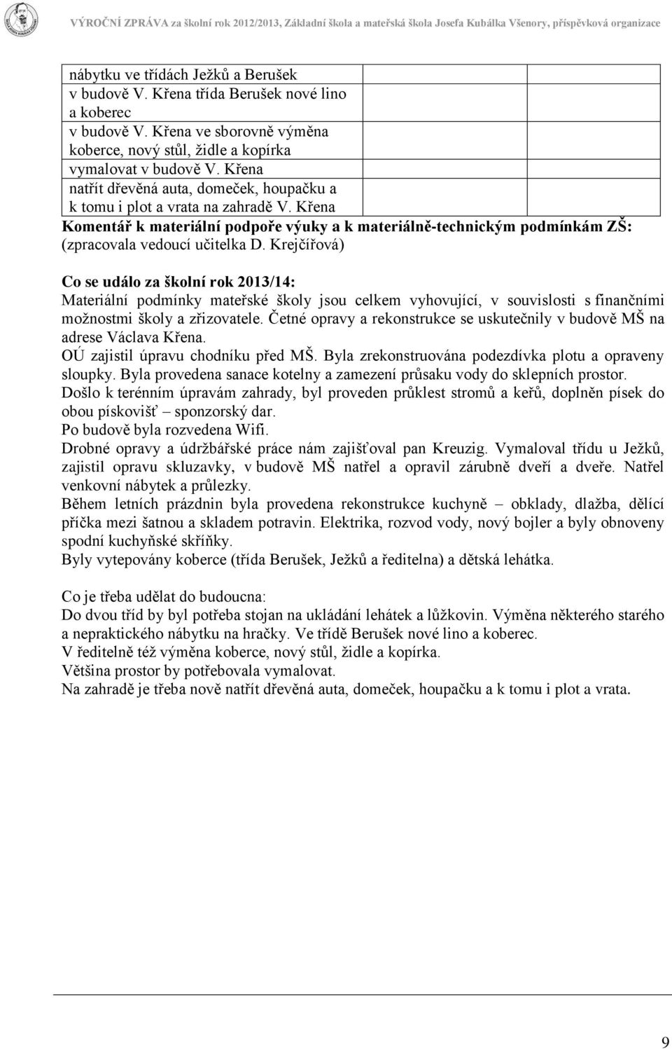 Krejčířová) Co se událo za školní rok 2013/14: Materiální podmínky mateřské školy jsou celkem vyhovující, v souvislosti s finančními možnostmi školy a zřizovatele.