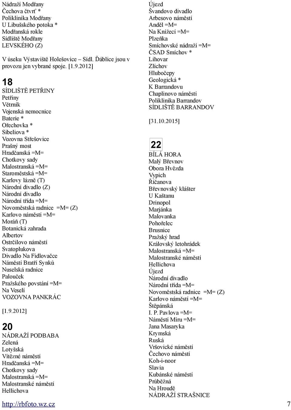 Karlovy lázně (T) Národní divadlo (Z) Národní divadlo Národní třída =M= Novoměstská radnice =M= (Z) Karlovo náměstí =M= Moráň (T) Botanická zahrada Albertov Ostrčilovo náměstí Svatoplukova Divadlo Na