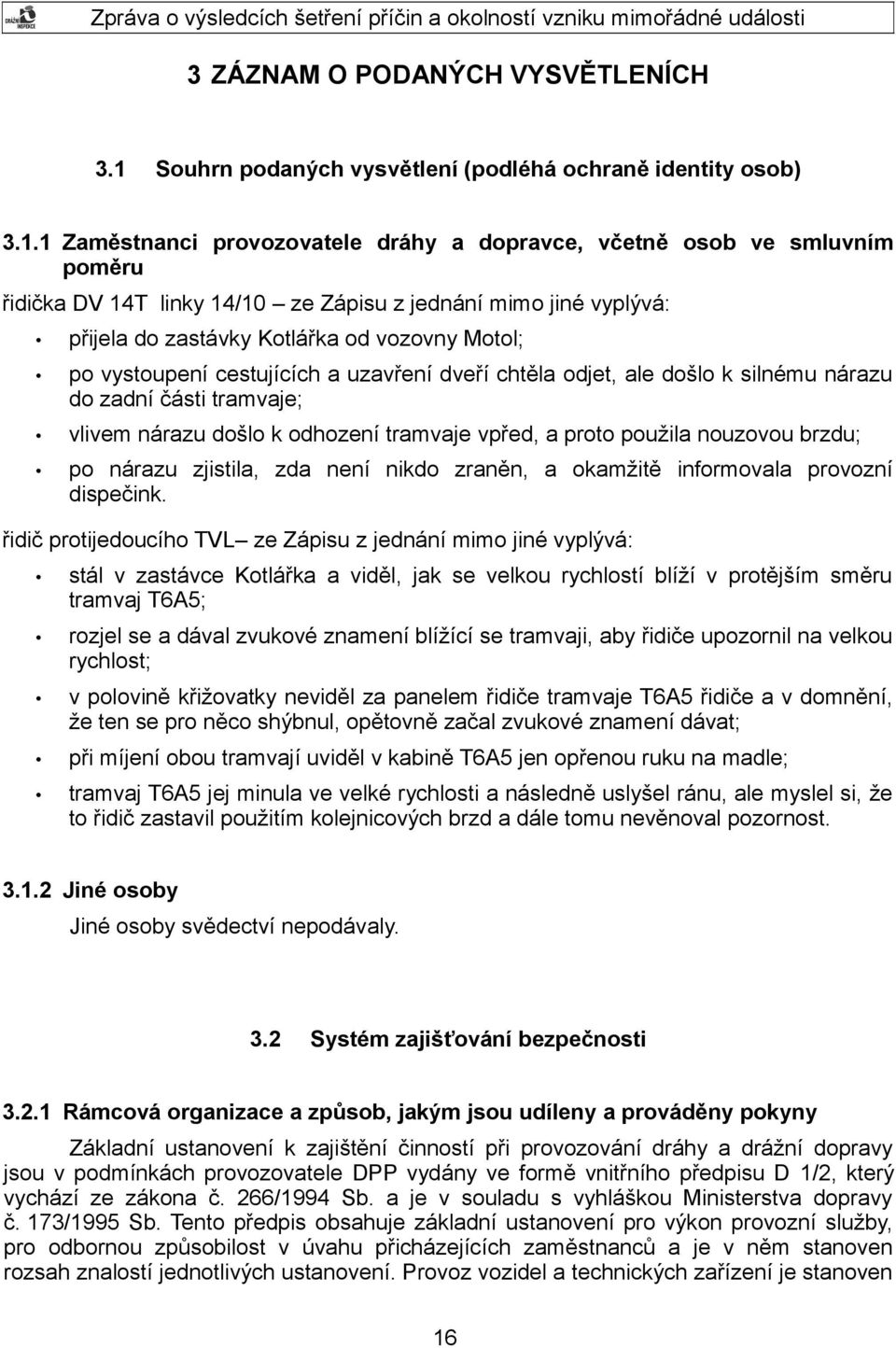 1 Zaměstnanci provozovatele dráhy a dopravce, včetně osob ve smluvním poměru řidička DV 14T linky 14/10 ze Zápisu z jednání mimo jiné vyplývá: přijela do zastávky Kotlářka od vozovny Motol; po