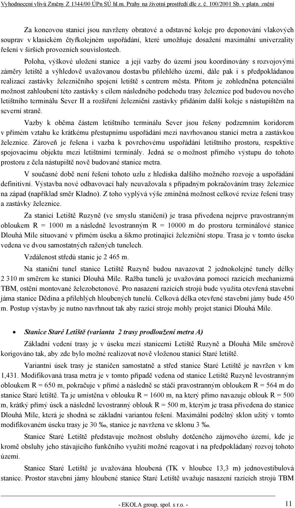 Poloha, výškové uložení stanice a její vazby do území jsou koordinovány s rozvojovými záměry letiště a výhledově uvažovanou dostavbu přilehlého území, dále pak i s předpokládanou realizací zastávky