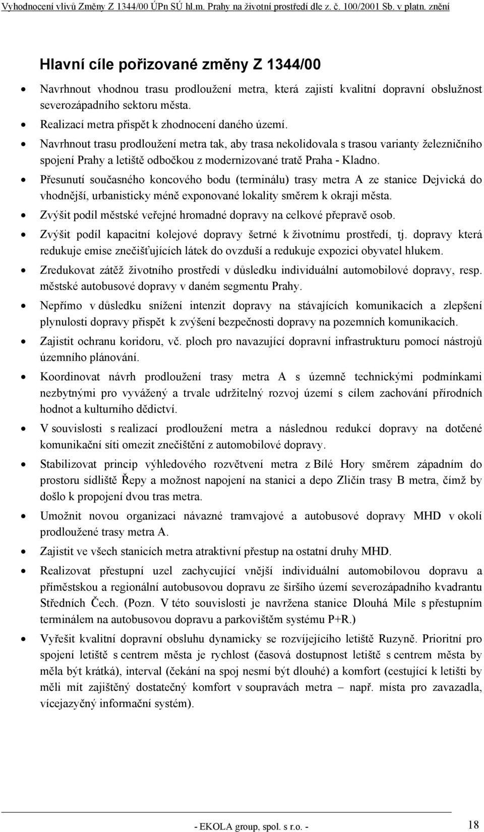 Navrhnout trasu prodloužení metra tak, aby trasa nekolidovala s trasou varianty železničního spojení Prahy a letiště odbočkou z modernizované tratě Praha - Kladno.