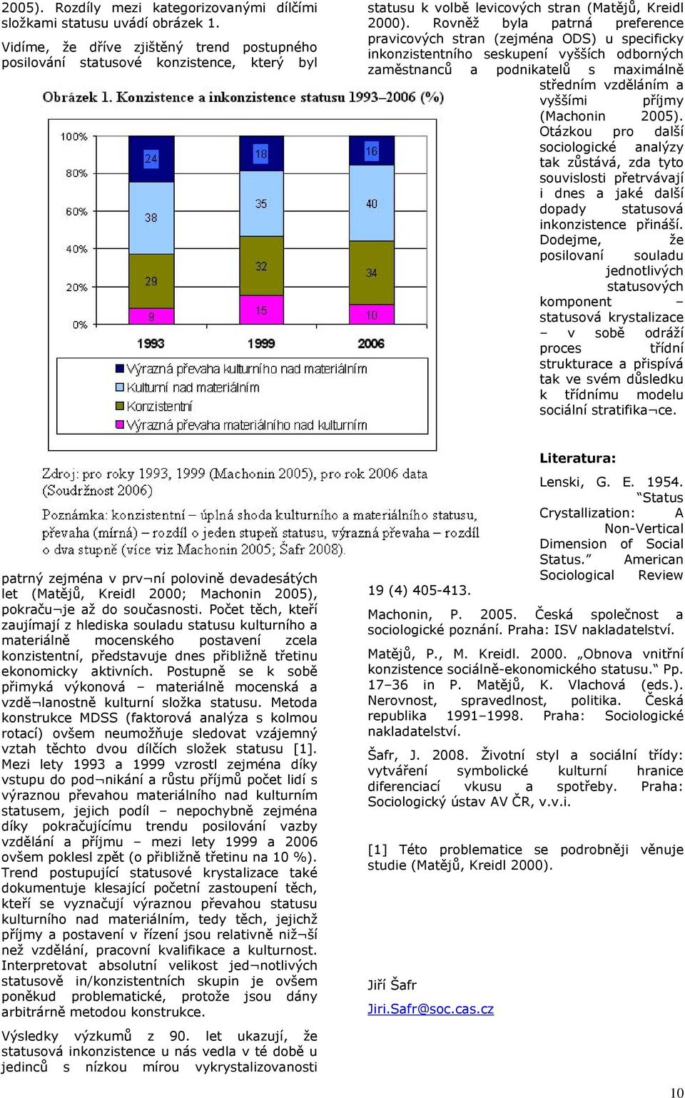 Rovněž byla patrná preference pravicových stran (zejména ODS) u specificky inkonzistentního seskupení vyšších odborných zaměstnanců a podnikatelů s maximálně středním vzděláním a vyššími příjmy