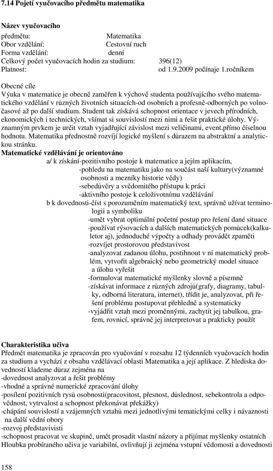 ročníkem Obecné cíle Výuka v matematice je obecně zaměřen k výchově studenta používajícího svého matematického vzdělání v různých životních situacích-od osobních a profesně-odborných po volnočasové