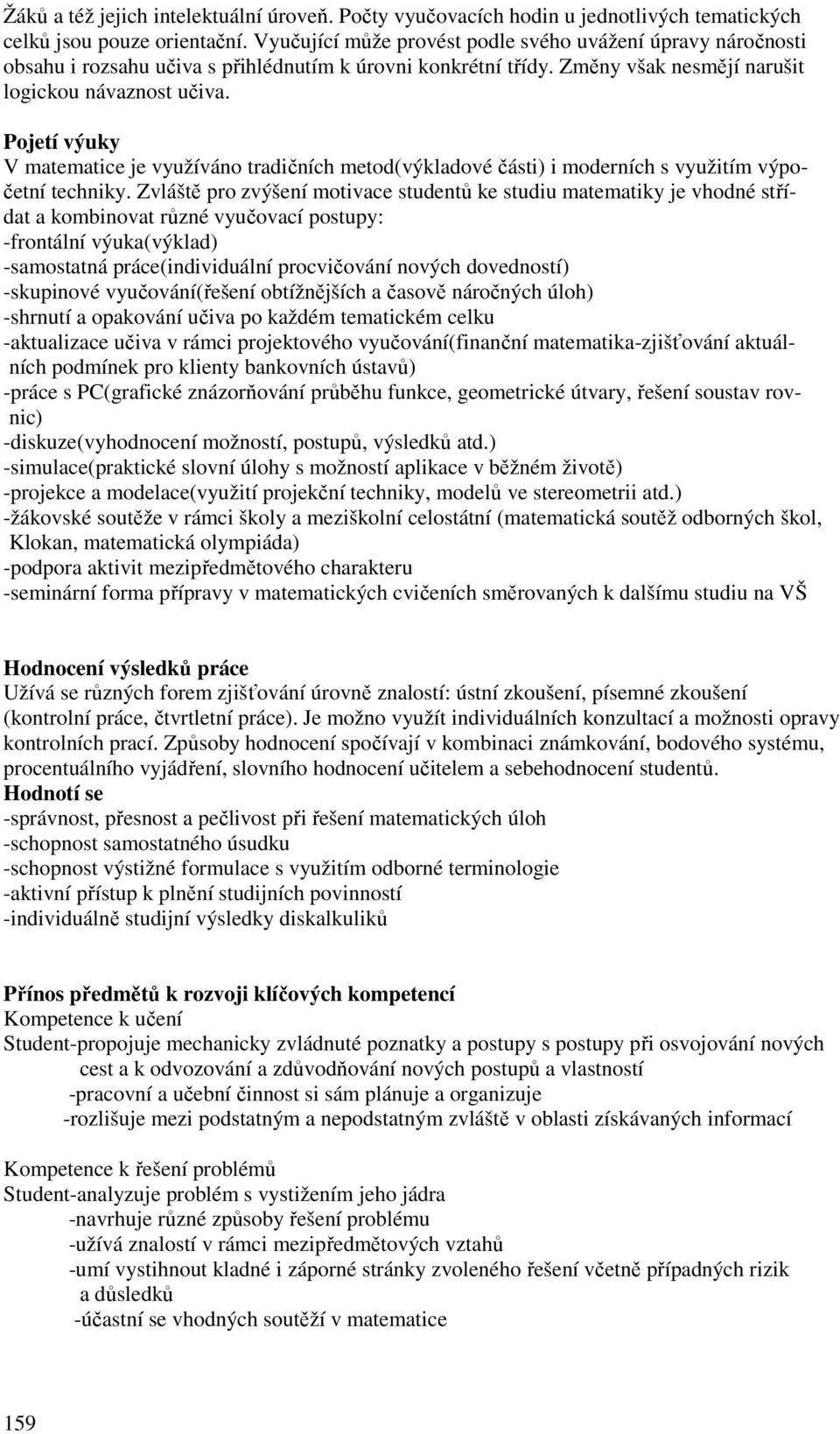 Pojetí výuky V matematice je využíváno tradičních metod(výkladové části) i moderních s využitím výpočetní techniky.