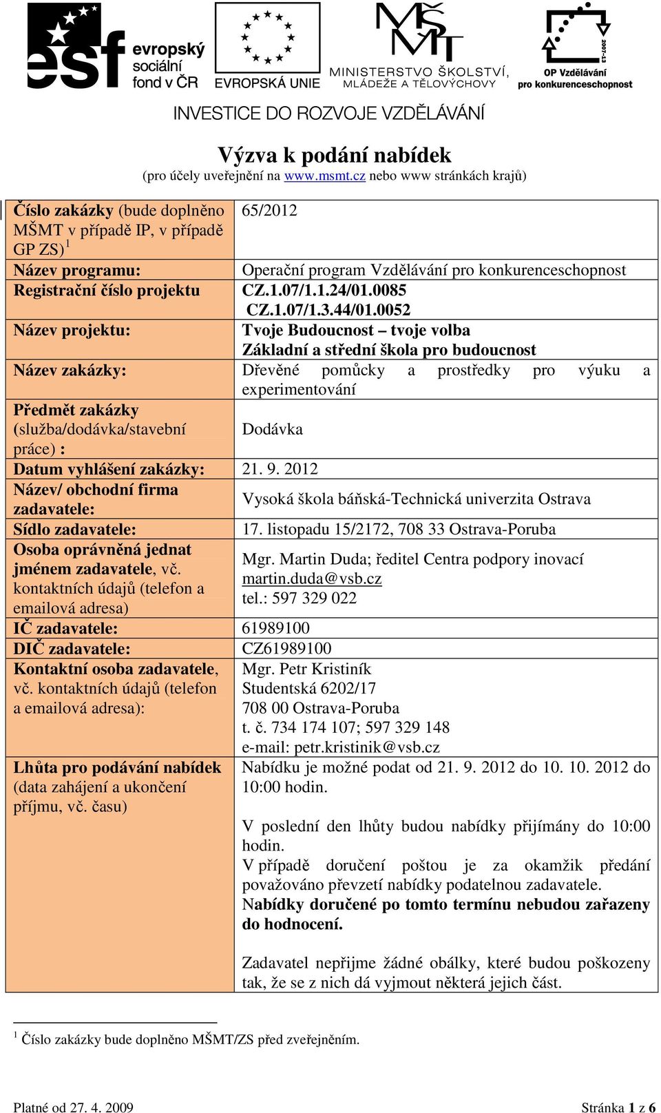 0052 Tvoje Budoucnost tvoje volba Základní a střední škola pro budoucnost Název zakázky: Dřevěné pomůcky a prostředky pro výuku a experimentování Předmět zakázky (služba/dodávka/stavební práce) :