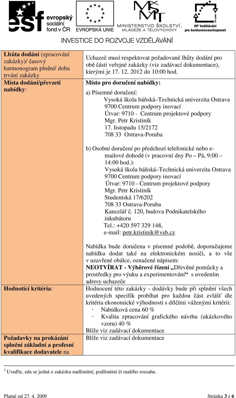 Místo pro doručení nabídky: a) Písemné doručení: Vysoká škola báňská Technická univerzita Ostrava 9700 Centrum podpory inovací Útvar: 9710 - Centrum projektové podpory Mgr. Petr Kristiník 17.