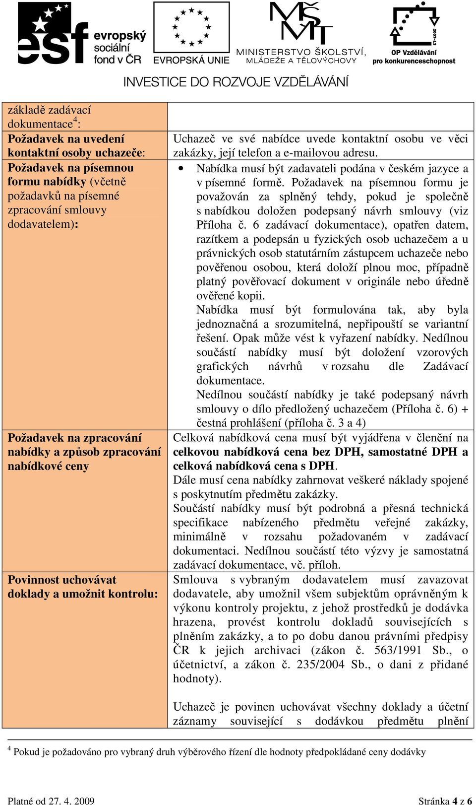 Nabídka musí být zadavateli podána v českém jazyce a v písemné formě.