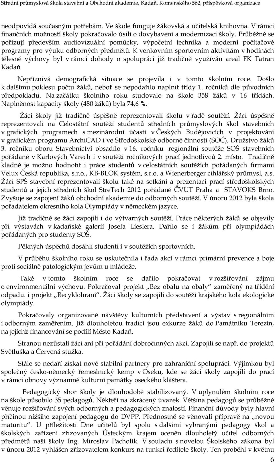 K venkovním sportovním aktivitám v hodinách tělesné výchovy byl v rámci dohody o spolupráci již tradičně využíván areál FK Tatran Kadaň Nepříznivá demografická situace se projevila i v tomto školním