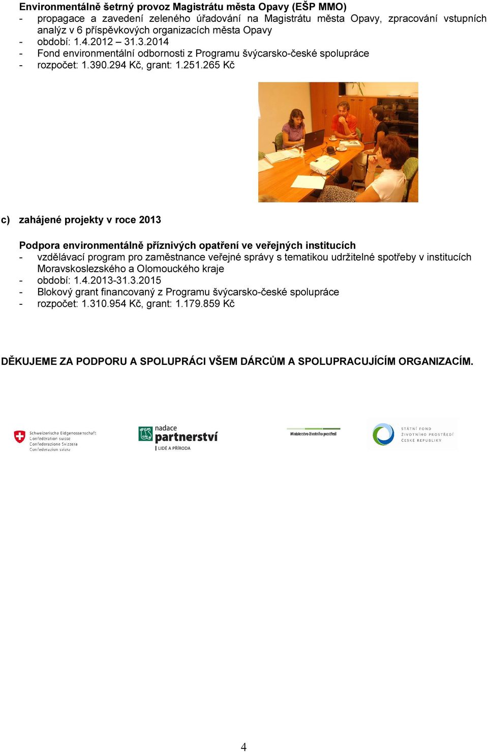 265 Kč c) zahájené projekty v roce 2013 Podpora environmentálně příznivých opatření ve veřejných institucích - vzdělávací program pro zaměstnance veřejné správy s tematikou udržitelné spotřeby v