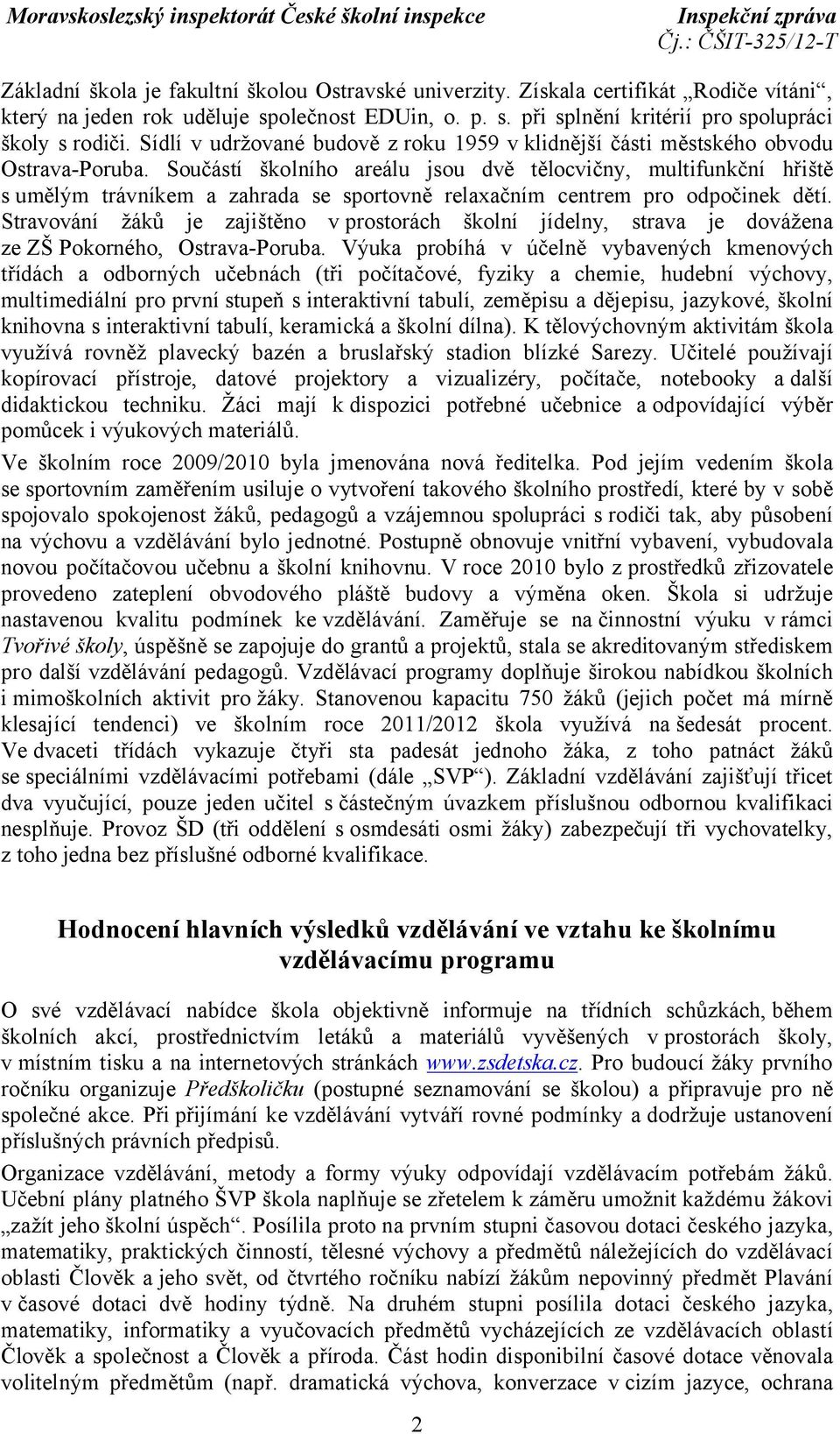 Součástí školního areálu jsou dvě tělocvičny, multifunkční hřiště s umělým trávníkem a zahrada se sportovně relaxačním centrem pro odpočinek dětí.