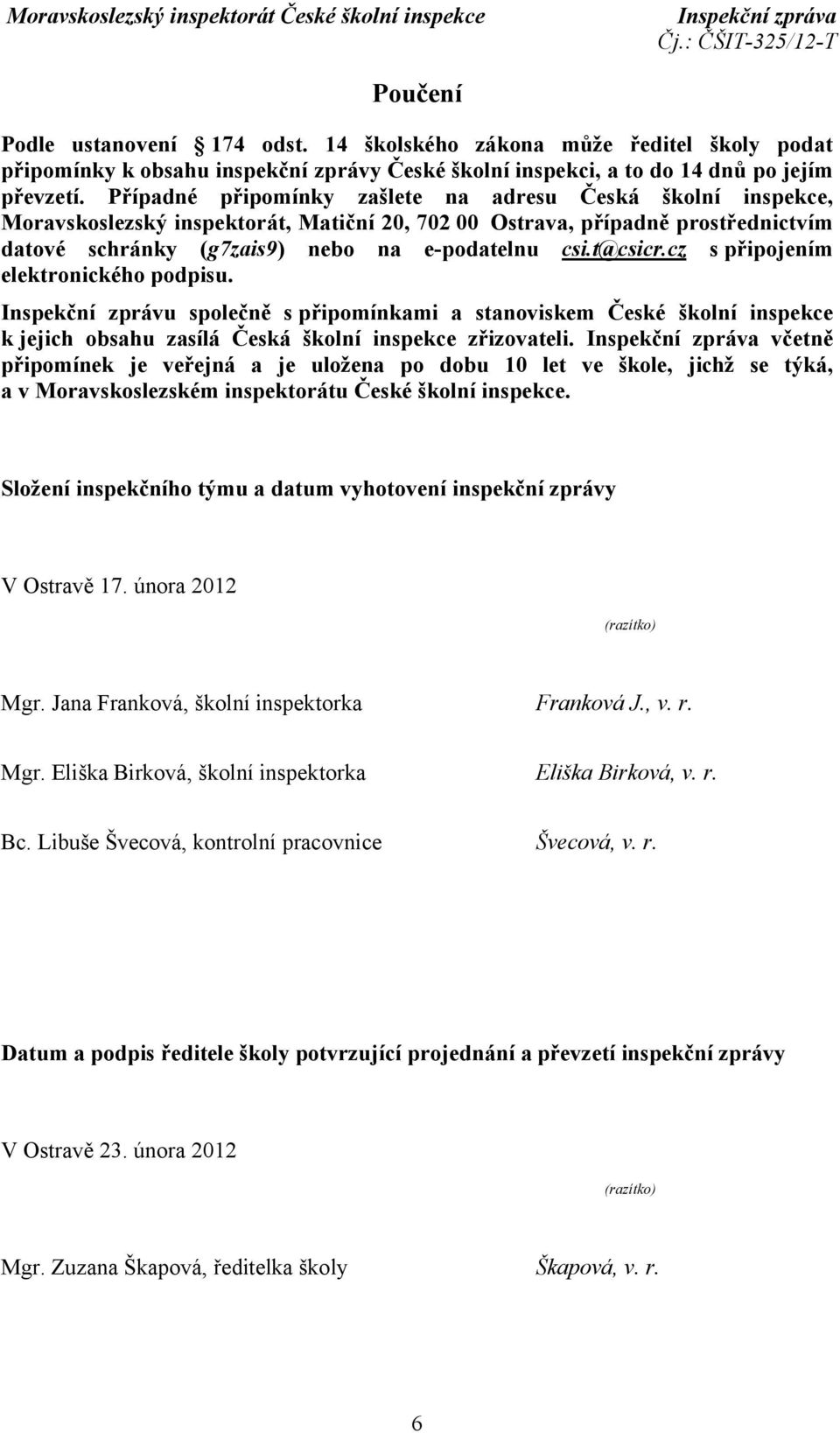 t@csicr.cz s připojením elektronického podpisu. Inspekční zprávu společně s připomínkami a stanoviskem České školní inspekce k jejich obsahu zasílá Česká školní inspekce zřizovateli.