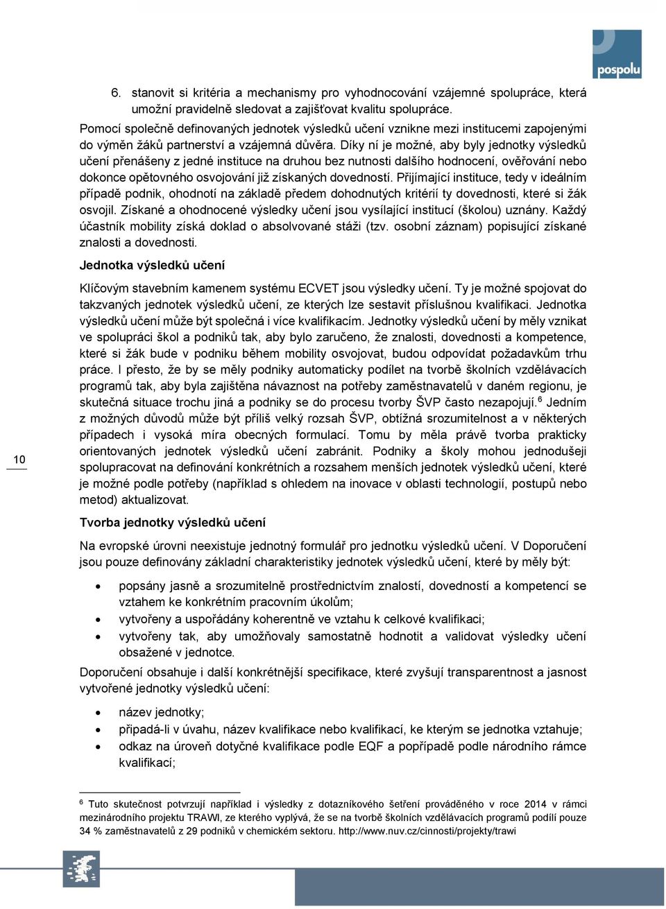 Díky ní je možné, aby byly jednotky výsledků učení přenášeny z jedné instituce na druhou bez nutnosti dalšího hodnocení, ověřování nebo dokonce opětovného osvojování již získaných dovedností.