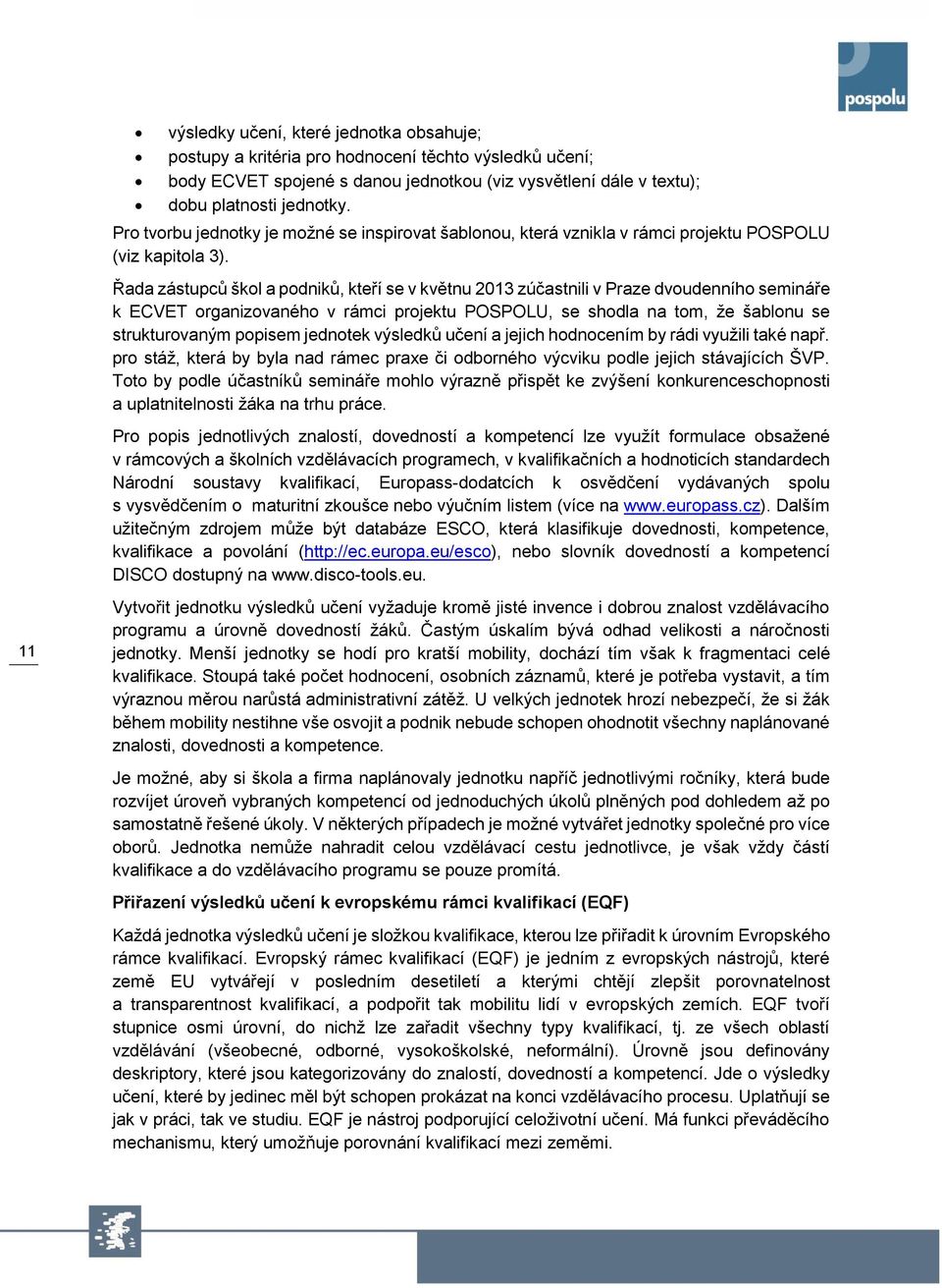 Řada zástupců škol a podniků, kteří se v květnu 2013 zúčastnili v Praze dvoudenního semináře k ECVET organizovaného v rámci projektu POSPOLU, se shodla na tom, že šablonu se strukturovaným popisem