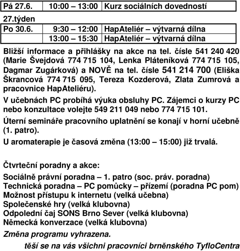 čísle 541 214 700 (Eliška Škrancová 774 715 095, Tereza Kozderová, Zlata Zumrová a pracovnice HapAteliéru). V učebnách PC probíhá výuka obsluhy PC.