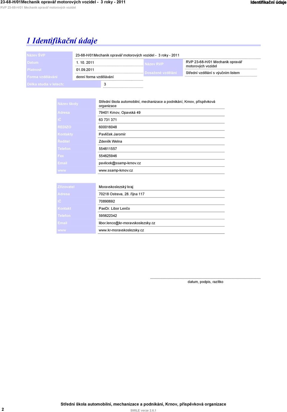 2011 Dosažené vzdělání Forma vzdělávání denní forma vzdělávání Délka studia v letech: 3 23-68-H/01 Mechanik opravář motorových vozidel Střední vzdělání s výučním listem Název školy Střední škola