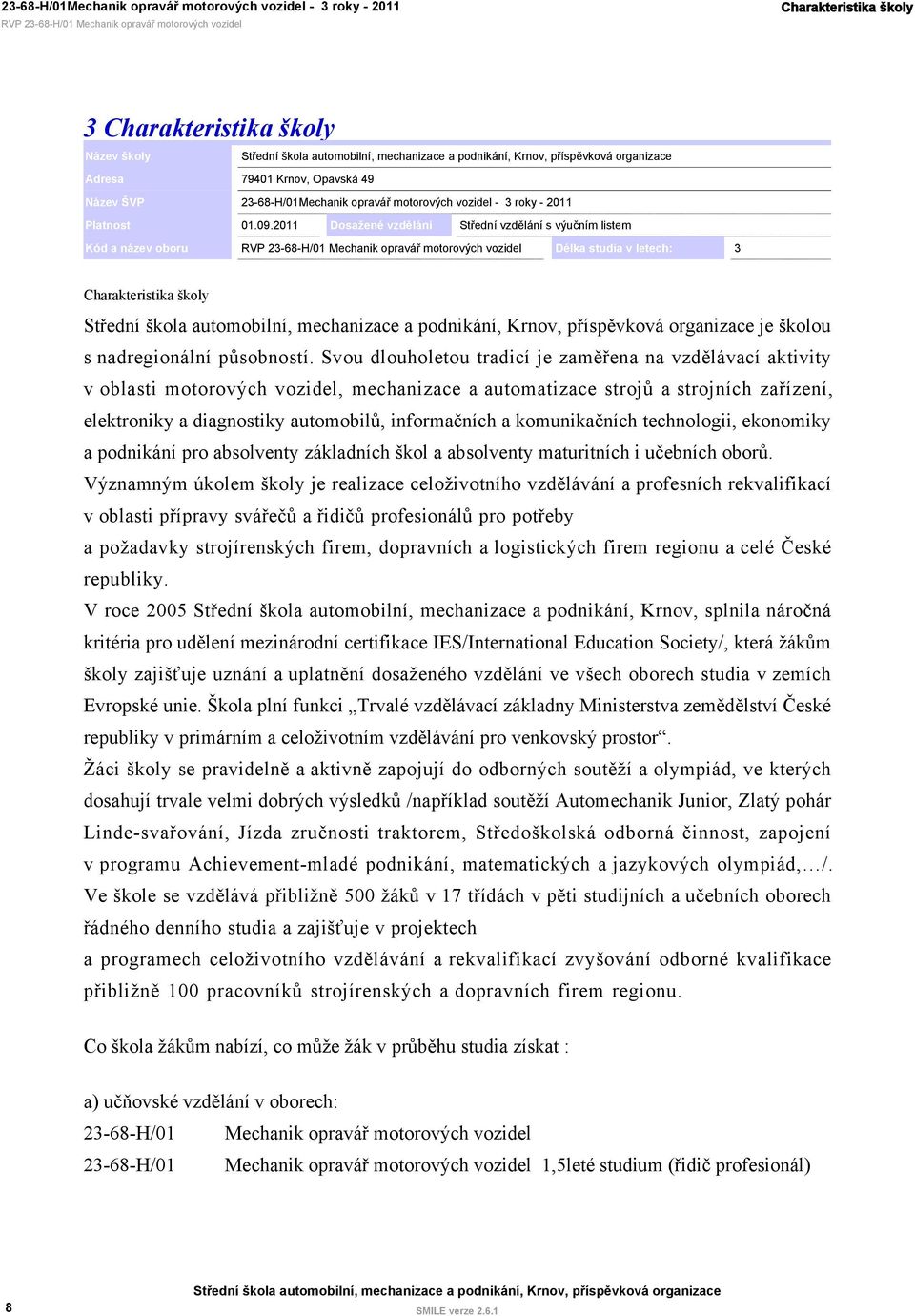 2011 Dosažené vzdělání Střední vzdělání s výučním listem Kód a název oboru 23-68-H/01 Mechanik opravář motorových vozidel Délka studia v letech: 3 Charakteristika školy je školou s nadregionální