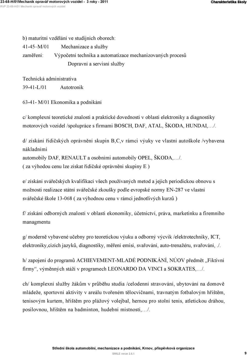 elektroniky a diagnostiky motorových vozidel /spolupráce s firmami BOSCH, DAF, ATAL, ŠKODA, HUNDAI, /.