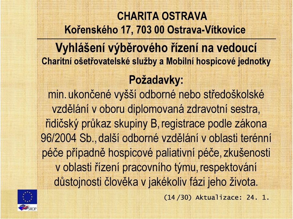 ukončené vyšší odborné nebo středoškolské vzdělání v oboru diplomovaná zdravotní sestra, řidičský průkaz skupiny B,registrace