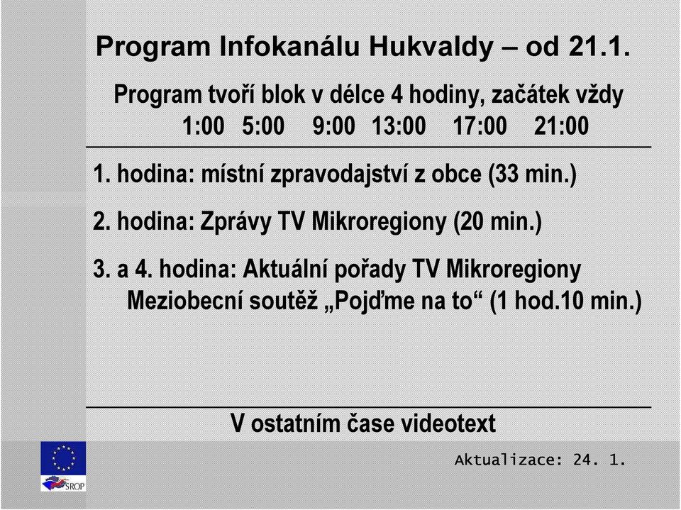 21:00 1. hodina: místní zpravodajství z obce (33 min.) 2.