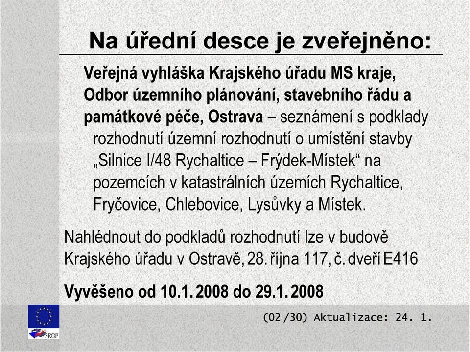 Frýdek-Místek na pozemcích v katastrálních územích Rychaltice, Fryčovice, Chlebovice, Lysůvky a Místek.