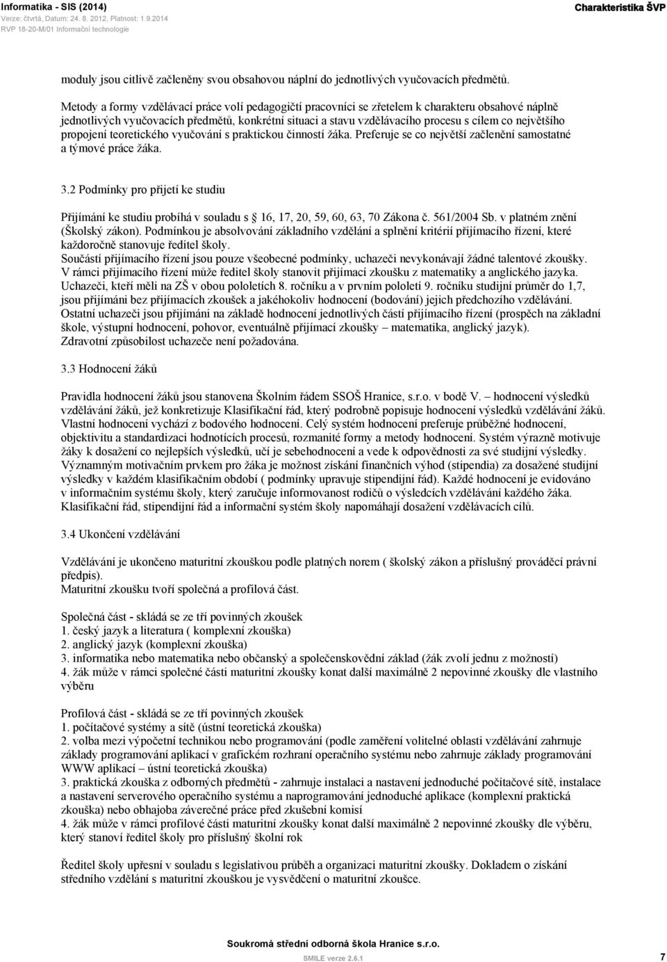 největšího propojení teoretického vyučování s praktickou činností žáka. Preferuje se co největší začlenění samostatné a týmové práce žáka. 3.