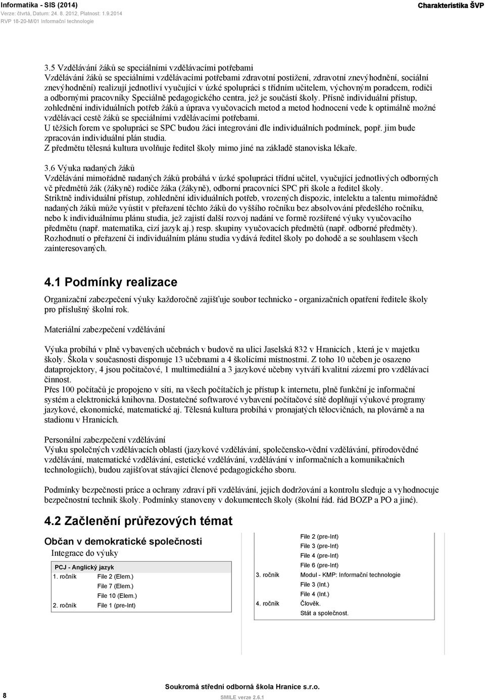 vyučující v úzké spolupráci s třídním učitelem, výchovným poradcem, rodiči a odbornými pracovníky Speciálně pedagogického centra, jež je součástí školy.