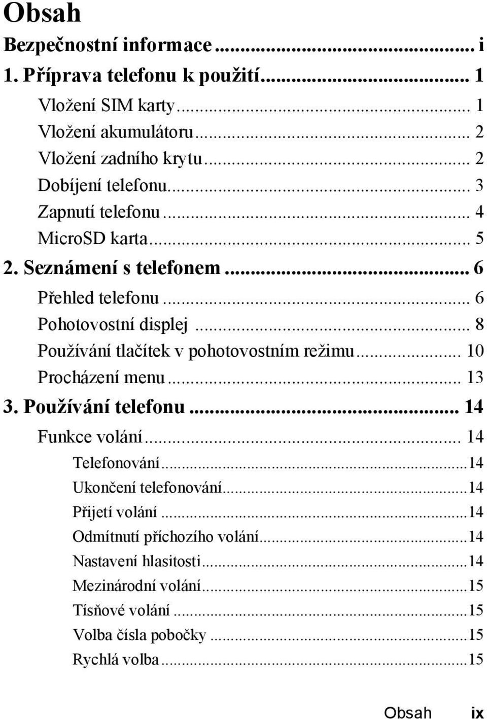 .. 8 Používání tlačítek v pohotovostním režimu... 10 Procházení menu... 13 3. Používání telefonu... 14 Funkce volání... 14 Telefonování.