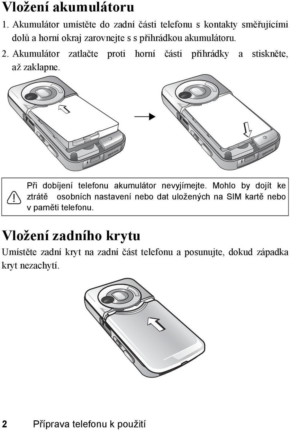 Akumulátor zatlačte proti horní části přihrádky a stiskněte, až zaklapne. Při dobíjení telefonu akumulátor nevyjímejte.