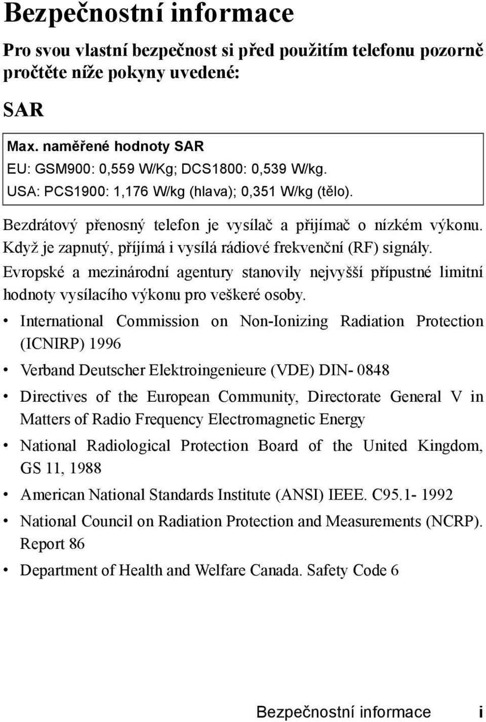 Evropské a mezinárodní agentury stanovily nejvyšší přípustné limitní hodnoty vysílacího výkonu pro veškeré osoby.