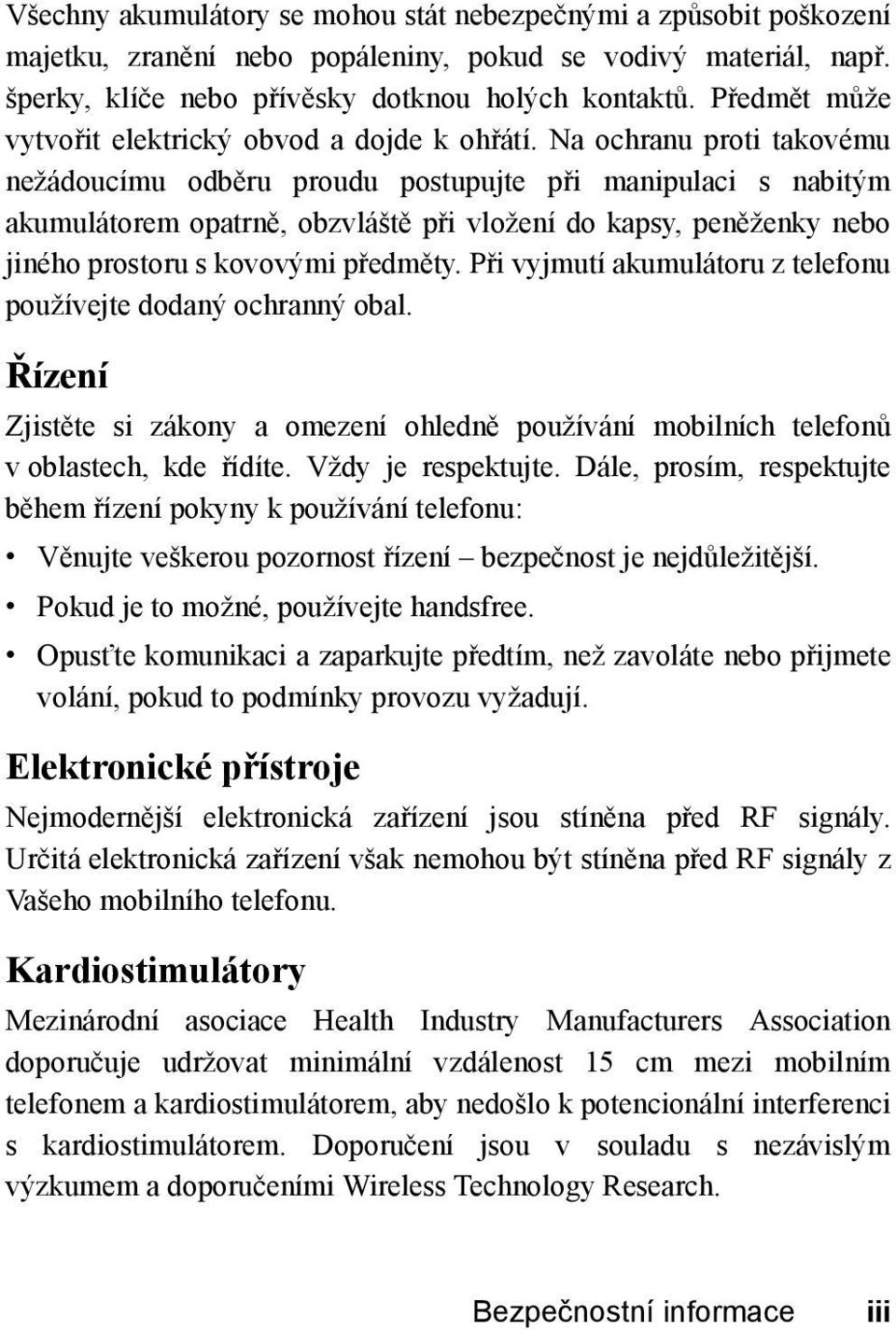 Na ochranu proti takovému nežádoucímu odběru proudu postupujte při manipulaci s nabitým akumulátorem opatrně, obzvláště při vložení do kapsy, peněženky nebo jiného prostoru s kovovými předměty.