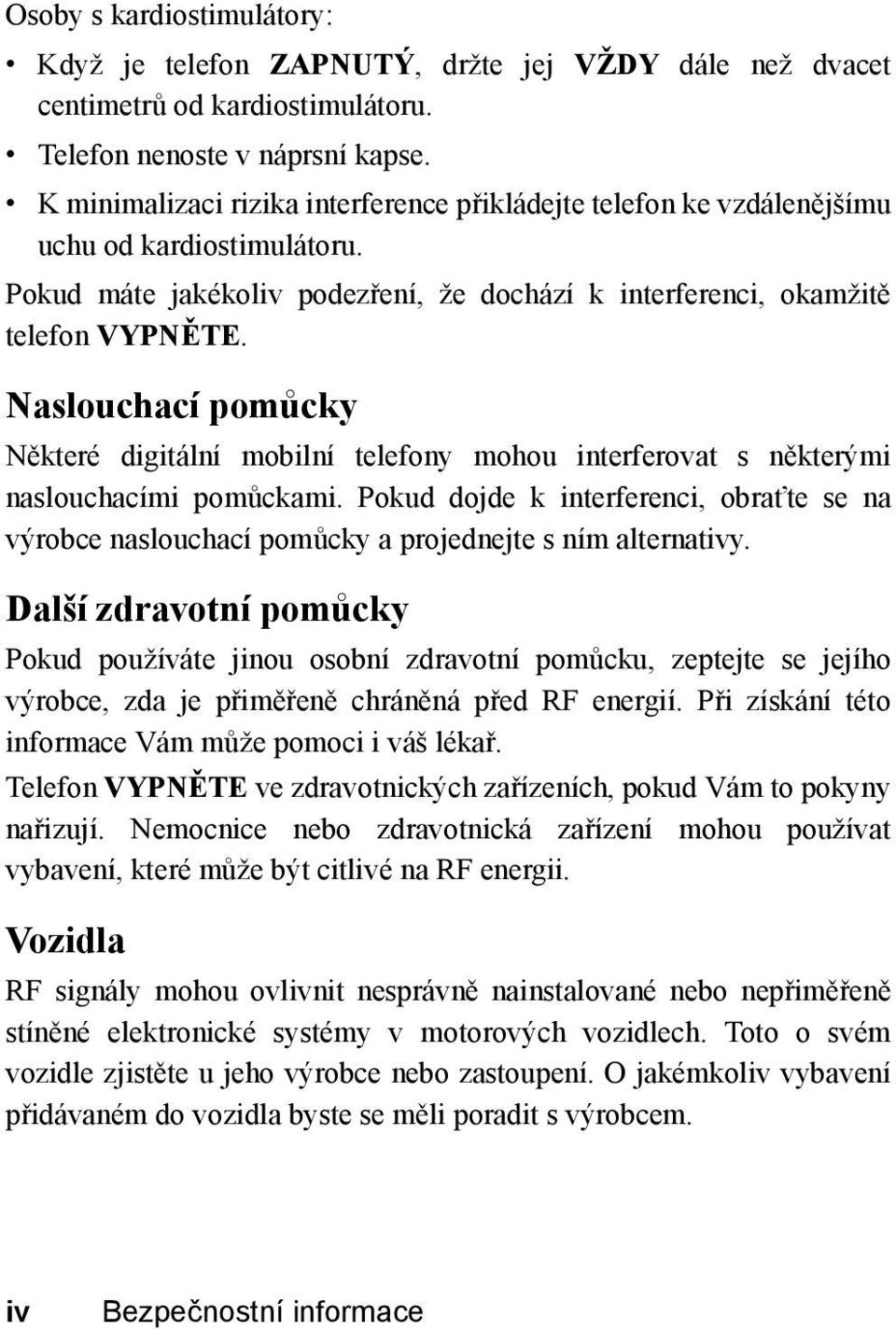 Naslouchací pomůcky Některé digitální mobilní telefony mohou interferovat s některými naslouchacími pomůckami.