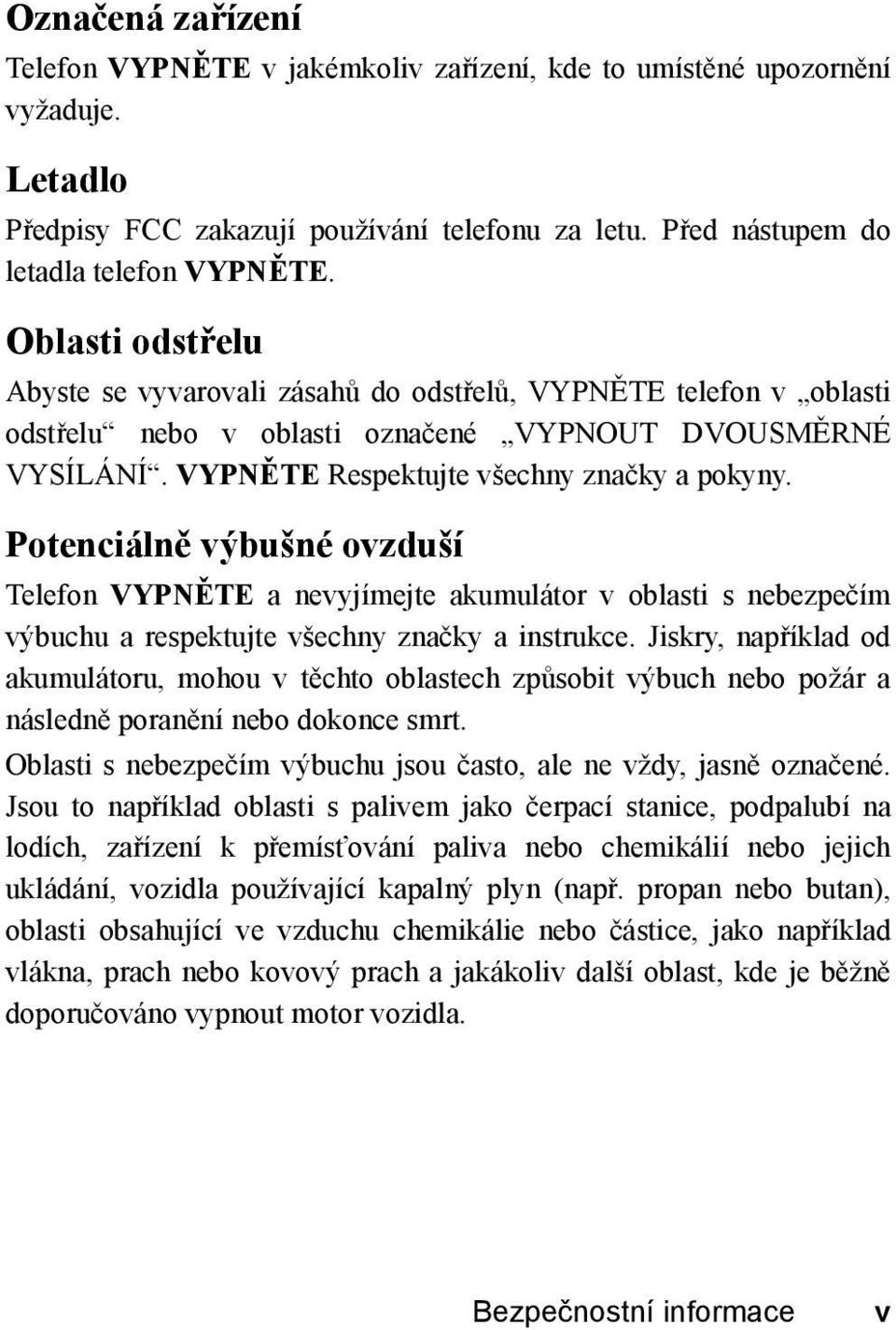 Potenciálně výbušné ovzduší Telefon VYPNĚTE a nevyjímejte akumulátor v oblasti s nebezpečím výbuchu a respektujte všechny značky a instrukce.