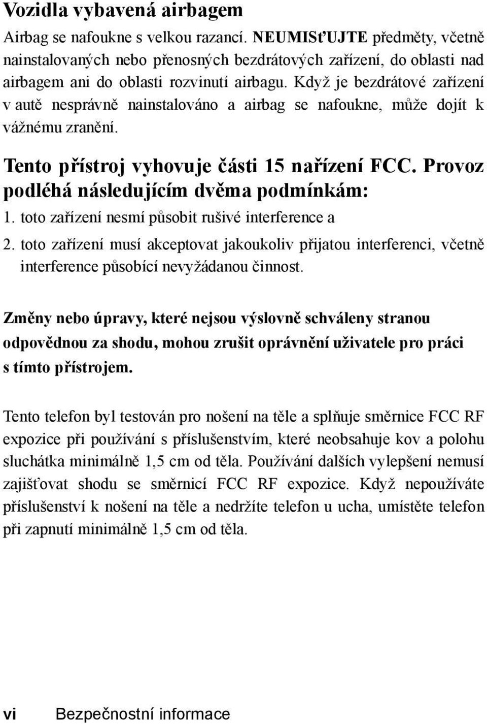 Když je bezdrátové zařízení vautě nesprávně nainstalováno a airbag se nafoukne, může dojít k vážnému zranění. Tento přístroj vyhovuje části 15 nařízení FCC.