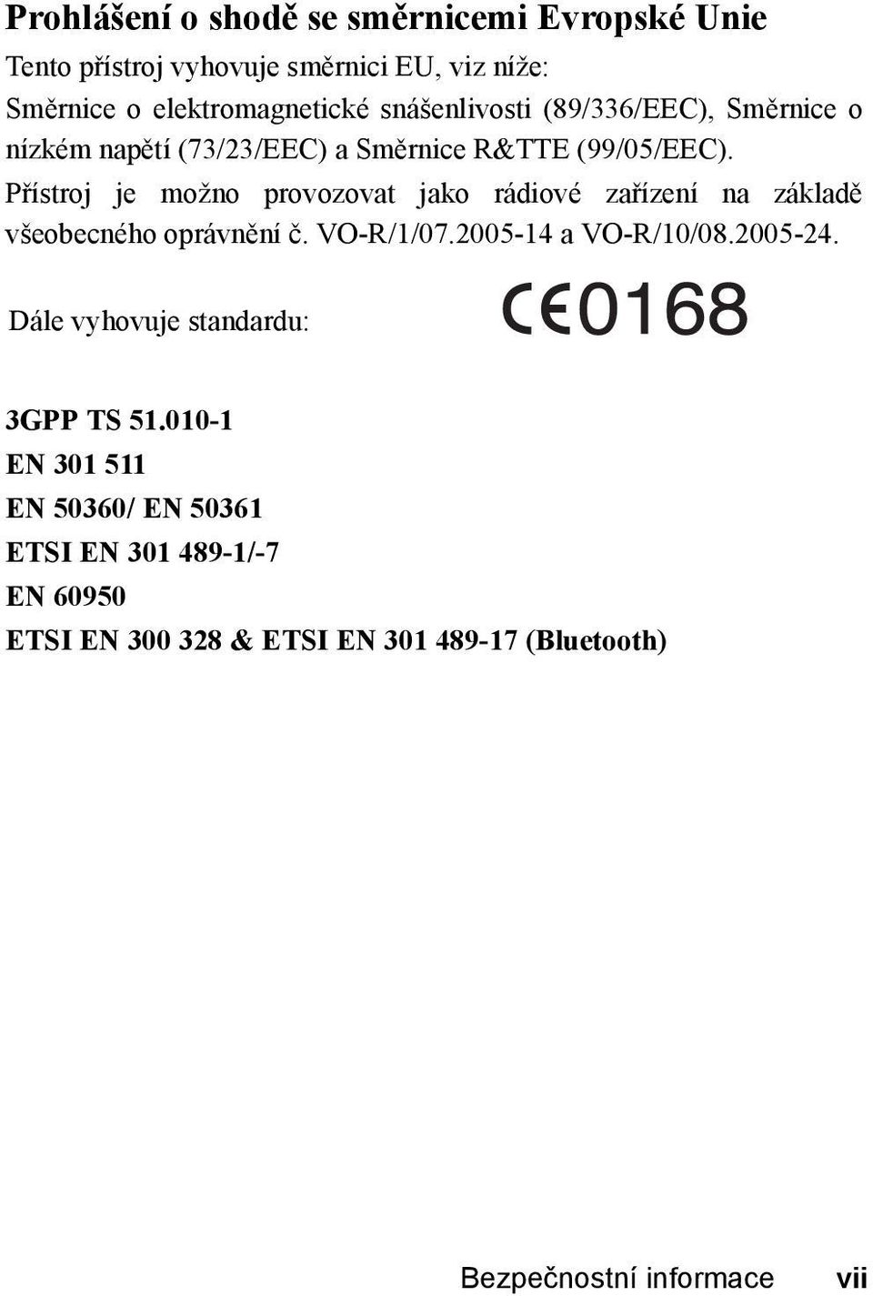 Přístroj je možno provozovat jako rádiové zařízení na základě všeobecného oprávnění č. VO-R/1/07.2005-14 a VO-R/10/08.2005-24.