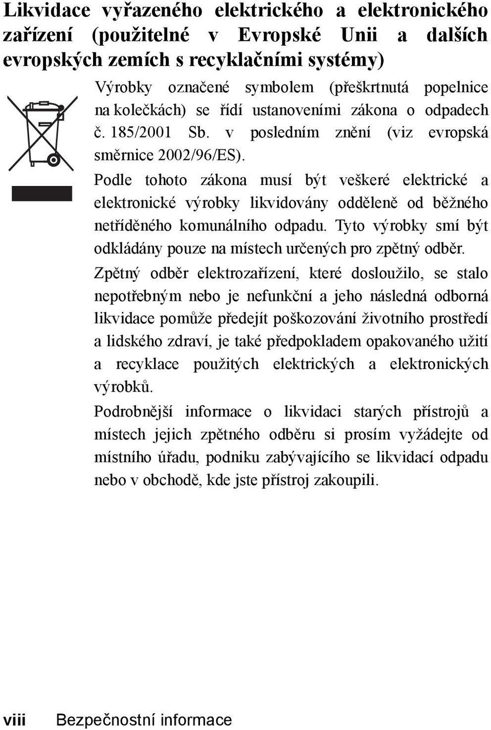 Podle tohoto zákona musí být veškeré elektrické a elektronické výrobky likvidovány odděleně od běžného netříděného komunálního odpadu.