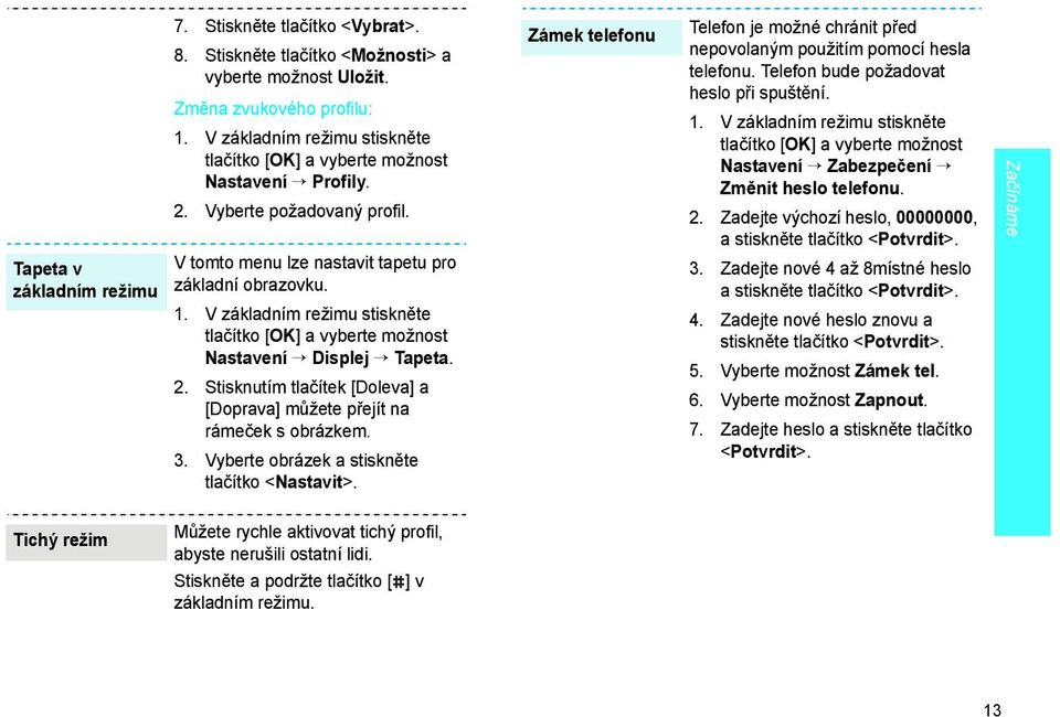 V základním režimu stiskněte tlačítko [OK] a vyberte možnost Nastavení Displej Tapeta. 2. Stisknutím tlačítek [Doleva] a [Doprava] můžete přejít na rámeček s obrázkem. 3.