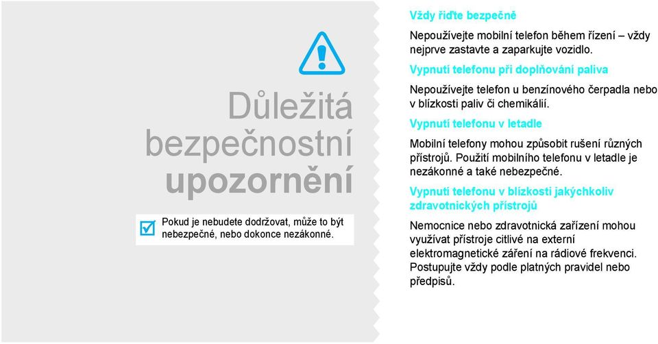 Vypnutí telefonu při doplňování paliva Nepoužívejte telefon u benzínového čerpadla nebo v blízkosti paliv či chemikálií.