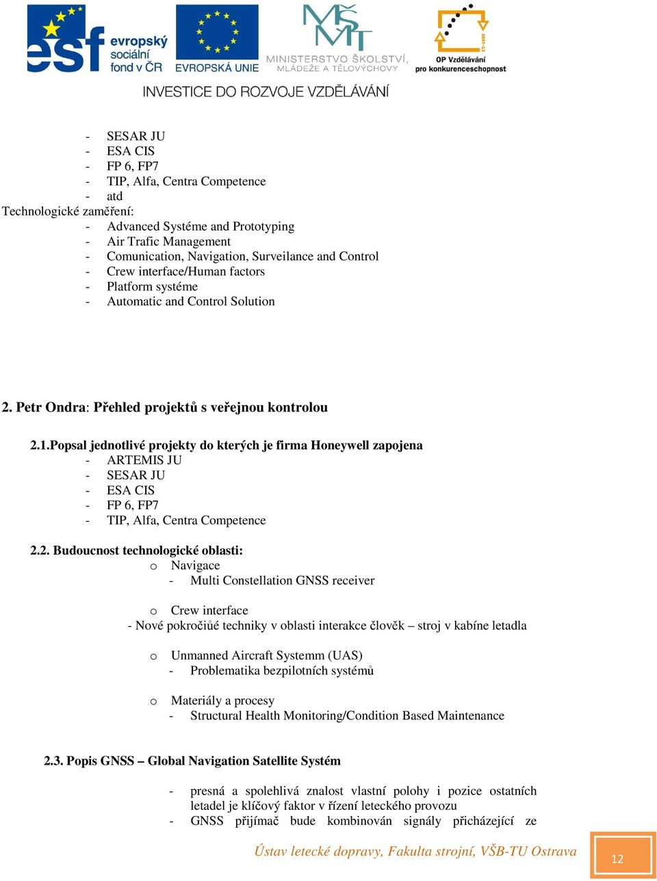 Popsal jednotlivé projekty do kterých je firma Honeywell zapojena - ARTEMIS JU - SESAR JU - ESA CIS - FP 6, FP7 - TIP, Alfa, Centra Competence 2.