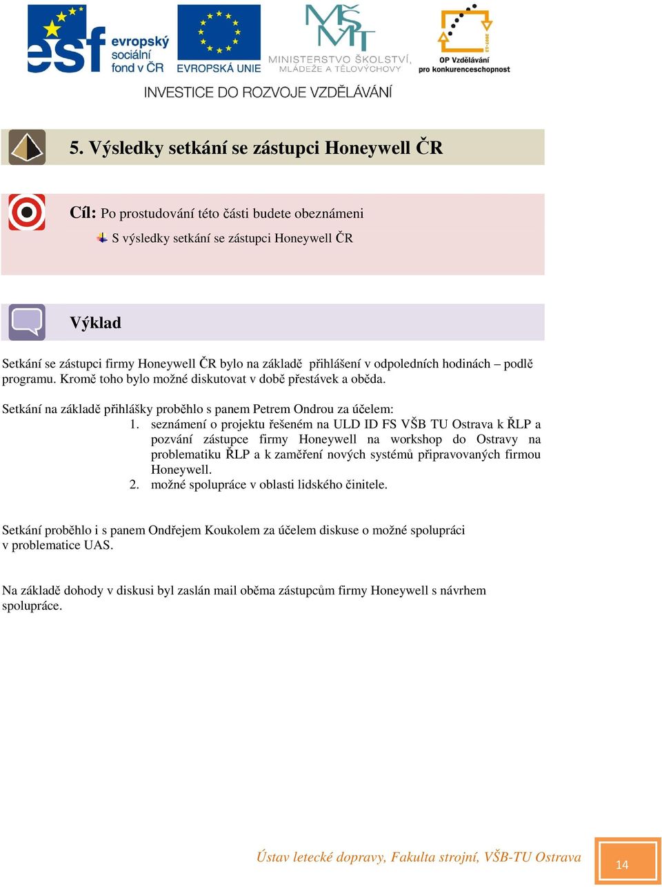 seznámení o projektu řešeném na ULD ID FS VŠB TU Ostrava k ŘLP a pozvání zástupce firmy Honeywell na workshop do Ostravy na problematiku ŘLP a k zaměření nových systémů připravovaných firmou