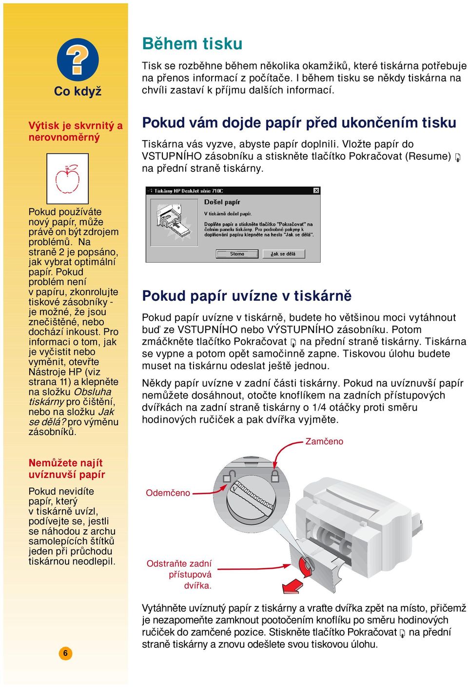 Vloûte papìr do VSTUPNÕHO z sobnìku a stisknïte tlaëìtko PokraËovat (Resume) na p ednì stranï tisk rny. Pokud pouûìv te nov papìr, m ûe pr vï on b t zdrojem problèm.