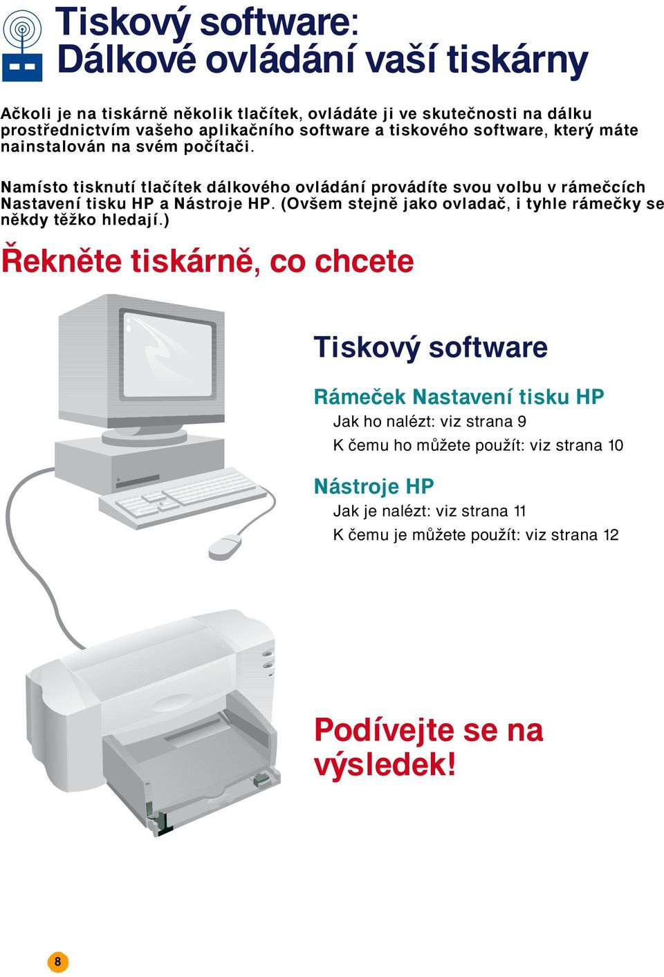 NamÌsto tisknutì tlaëìtek d lkovèho ovl d nì prov dìte svou volbu v r meëcìch NastavenÌ tisku HP a N stroje HP.