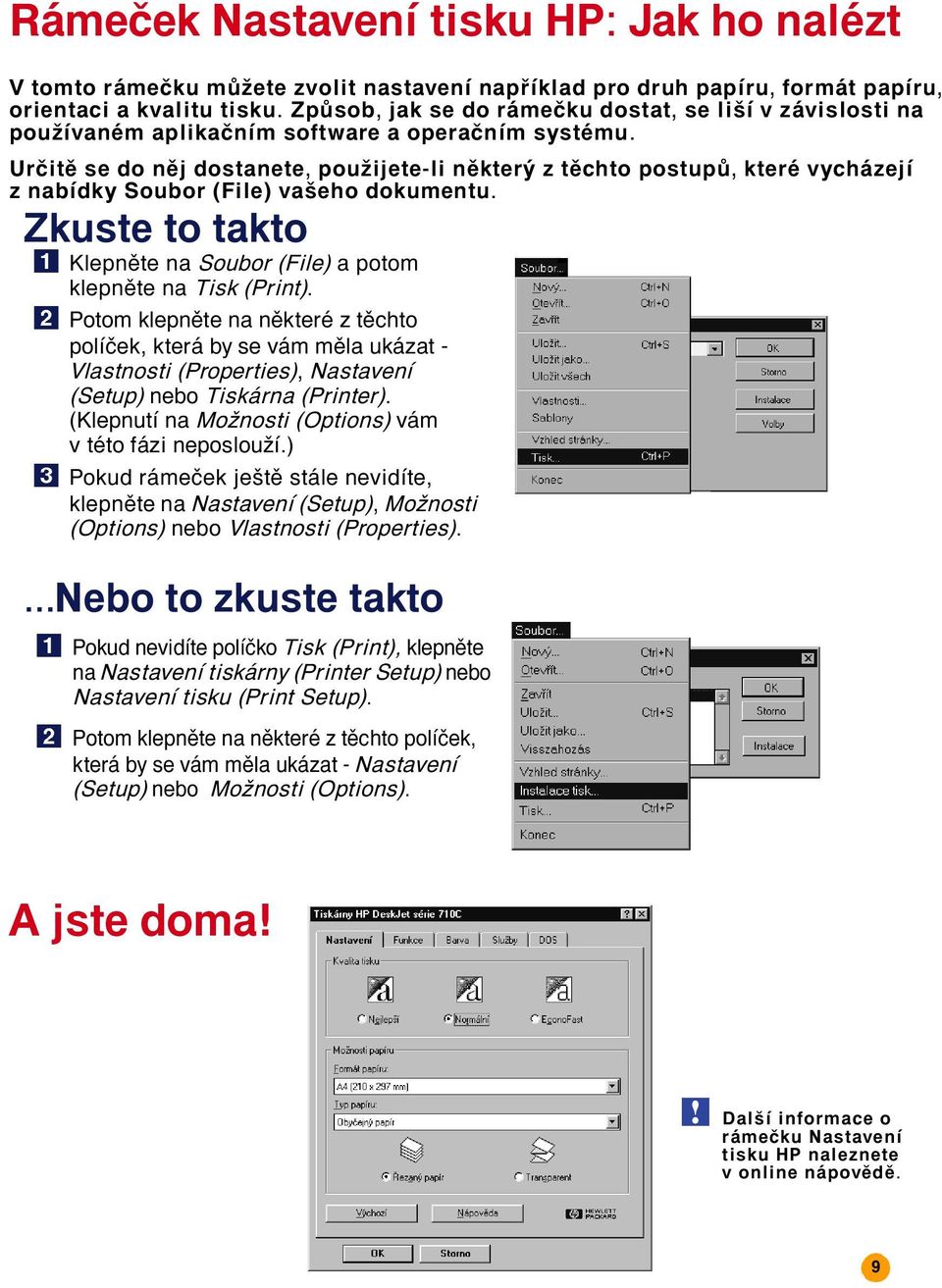 UrËitÏ se do nïj dostanete, pouûijete-li nïkter z tïchto postup, kterè vych zejì z nabìdky Soubor (File) vaöeho dokumentu. Zkuste to takto KlepnÏte na Soubor (File) a potom klepnïte na Tisk (Print).