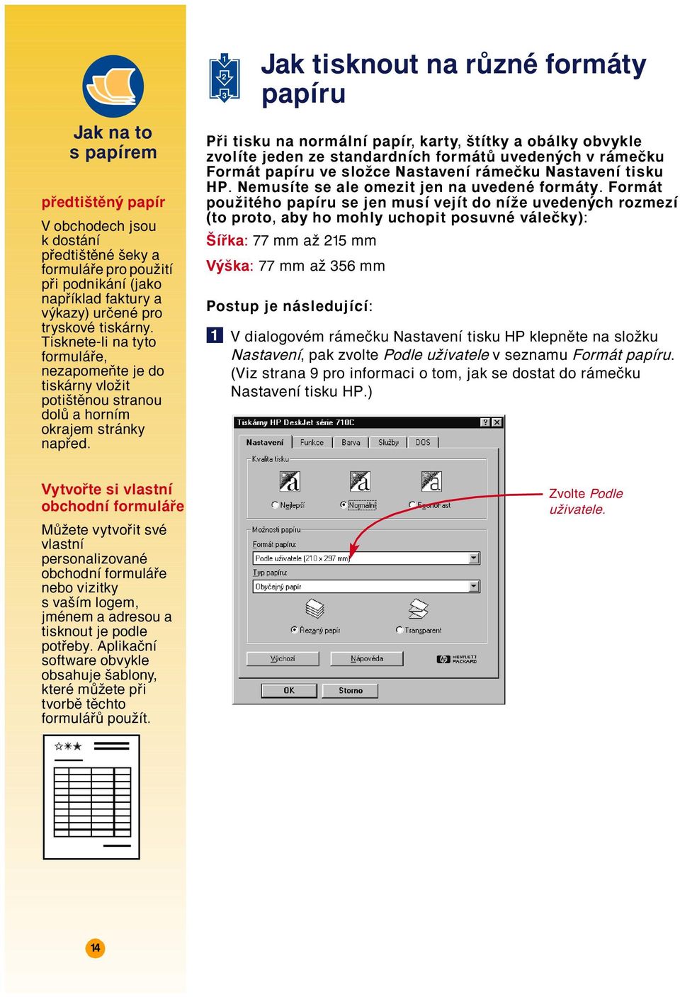 P i tisku na norm lnì papìr, karty, ötìtky a ob lky obvykle zvolìte jeden ze standardnìch form t uveden ch v r meëku Form t papìru ve sloûce NastavenÌ r meëku NastavenÌ tisku HP.