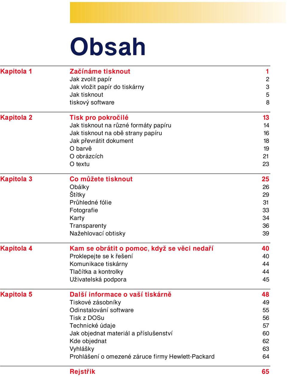 DSLWROD Co m ûete tisknout 25 Ob lky 26 ätìtky 29 Pr hlednè fûlie 31 Fotografie 33 Karty 34 Transparenty 36 NaûehlovacÌ obtisky 39.